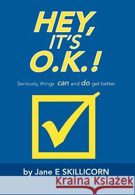 Hey, It's O.K.!: Seriously, Things Can and Do Get Better Skillicorn, Jane E. 9781493123506