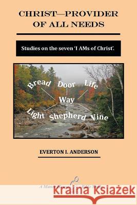 Christ - Provider of All Needs: Studies on the Seven ''i Am'' Christ Anderson Ph. D., Everton I. 9781493123759 Xlibris Corporation