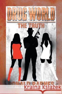 Drug World the Truth Ronald Barnes 9781493123872 Xlibris Corporation