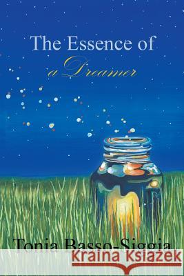 The Essence of a Dreamer Tonia Basso-Siggia 9781493123896 Xlibris Corporation