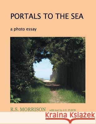 Portals to the Sea: A Photo Essay R. S. Morrison 9781493124336 Xlibris Corporation