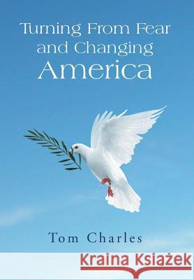 Turning from Fear and Changing America Tom Charles 9781493125319