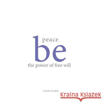 peace be the power of free will Gordon, Carole 9781493125845 Xlibris Corporation