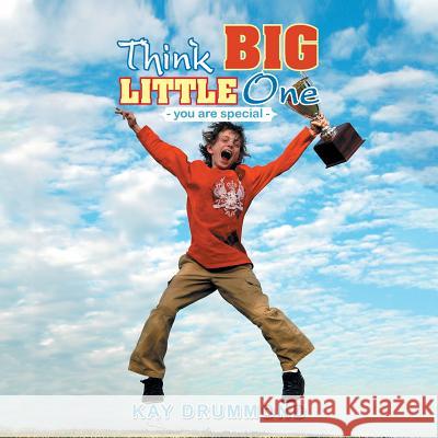 Think Big Little One: - Because You Are Special - Kay Drummond 9781493127290 Xlibris Corporation