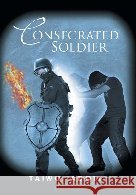 Consecrated Soldier Taiwo Adoti 9781493127788