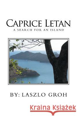 Caprice Letan: A Search for an Island Groh, Laszlo 9781493127924