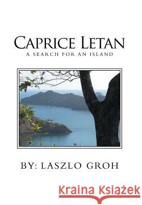 Caprice Letan: A Search for an Island Groh, Laszlo 9781493127931 Xlibris Corporation