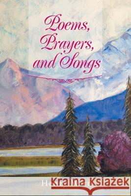 Poems, Prayers, and Songs Henry Witt 9781493129362 Xlibris Corporation