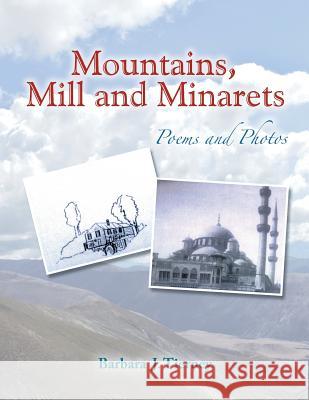 Mountains, Mill and Minarets: Poems and Photos Barbara J. Tierney 9781493129669 Xlibris Corporation