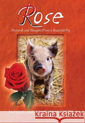 Rose - Postcards and Thoughts from a Beautiful Pig Jacqueline Mary Masciotti 9781493130535 Xlibris Corporation
