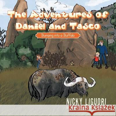 The Adventures of Daniel and Tasco: Bumping into a Buffalo Liguori, Nicky 9781493131655 Xlibris Corporation