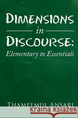 Dimensions in Discourse: Elementary to Essentials Ansari, Thameemul 9781493131884 Xlibris Corporation