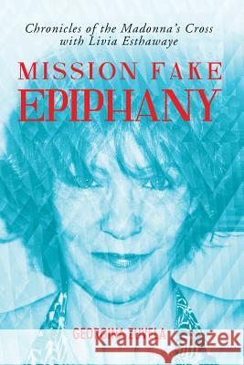 Mission Fake Epiphany Georgina Zuvela 9781493131952 Xlibris Corporation