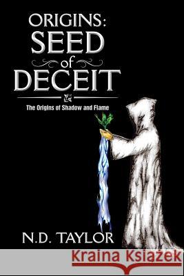 Origins: Seed of Deceit: The Origins of Shadow and Flame Nd Taylor 9781493132317 Xlibris Corporation