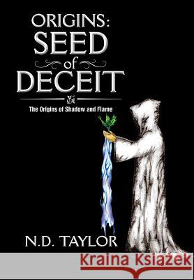 Origins: Seed of Deceit: The Origins of Shadow and Flame Nd Taylor 9781493132324 Xlibris Corporation