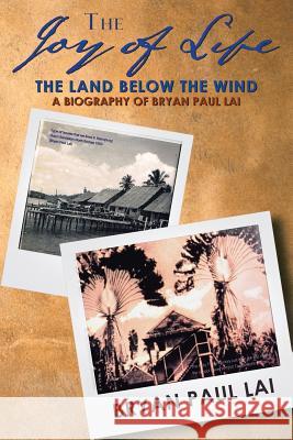 The Joy of Life: The Land Below the Wind Lai, Bryan Paul 9781493133062