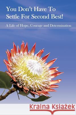 You Don't Have to Settle for Second Best!: A Life of Hope, Courage and Determination Ramnath, Linda Pearl 9781493134106