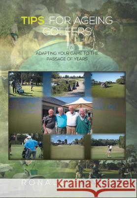 Tips for Ageing Golfers: (Adapting Your Game to the Passage of Years) Ronald Player 9781493134533 Xlibris Corporation