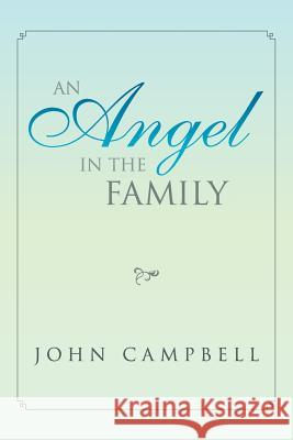 An Angel in the Family John Campbell 9781493135189 Xlibris Corporation