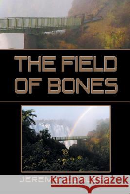 The Field of Bones: Part II Jeremy Wohlers 9781493135332 Xlibris Corporation