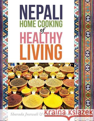 Nepali Home Cooking for Healthy Living Sharada Jnawali Cibeleh D 9781493135387 Xlibris Corporation