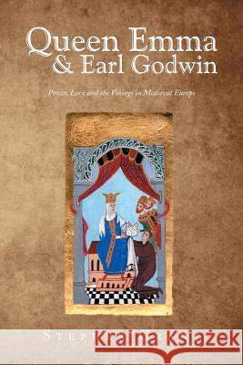 Queen Emma & Earl Godwin: Power, Love and the Vikings in Medieval Europe Grant, Stephen 9781493135424 Xlibris Corporation