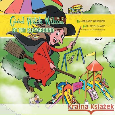 Good Witch Wilma at the Playground Margaret Harrison Elspeth Sharp 9781493135875 Xlibris Corporation