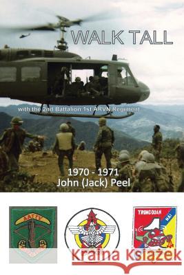 Walk Tall: With the 2nd Battalion 1st Arvn Regiment Peel, John (Jack) 9781493136049 Xlibris Corporation
