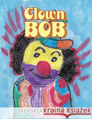 Clown Bob Kendrea Fernando 9781493136636 Xlibris Corporation