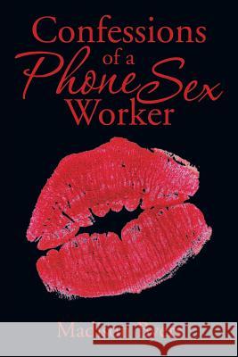 Confessions of a Phone Sex Worker Madison Byers 9781493136902 Xlibris Corporation