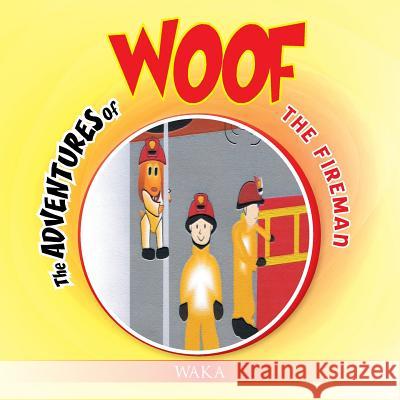 The Adventures of Woof: The Fireman Waka 9781493137633 Xlibris Corporation