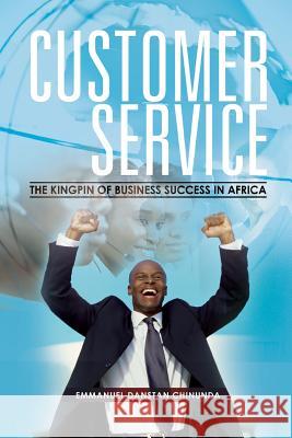 Customer Service: The Kingpin of Business Success in Africa Chinunda, Emmanuel Danstan 9781493138289 Xlibris Corporation