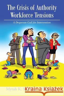 The Crisis of Authority - Workforce Tensions: A Desperate Call for Intervention Mashigo -. Tshabalala, Myrah K. 9781493138890 Xlibris Corporation