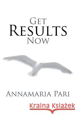 Get Results Now Annamaria Pari 9781493139323 Xlibris Corporation