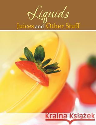 Liquids Juices and Other Stuff Ramya Kuppureddy 9781493139682 Xlibris Corporation