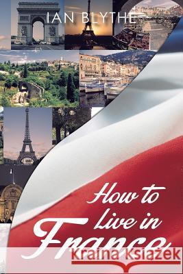 How to Live in France Ian Blythe 9781493140220