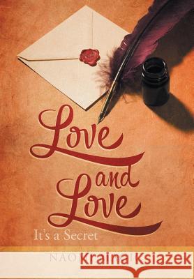 Love and Love: It's a Secret Magic, Naomi 9781493140749 Xlibris Corporation