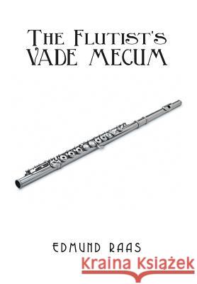 The Flutist's Vade Mecum Edmund Raas 9781493140961 Xlibris Corporation