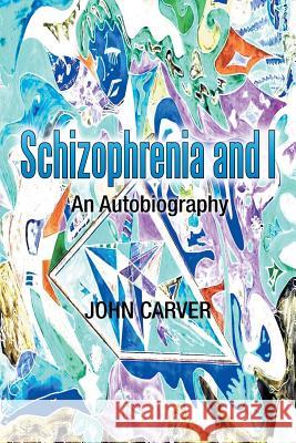 Schizophrenia and I: An Autobiography Carver, John 9781493141142