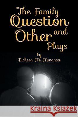 The Family Question and Other Plays Dickson M. Mwansa 9781493141234 Xlibris Corporation