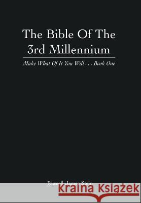 The Bible of the 3rd Millennium: Make What of It You Will... Book One Russell James Stein 9781493141319 Xlibris Corporation