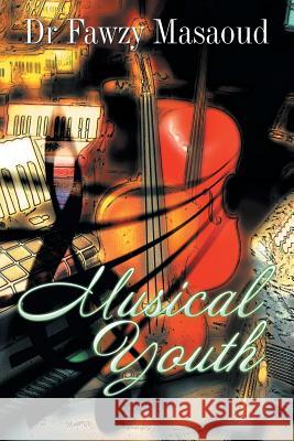 Musical Youth Dr Fawzy Masaoud 9781493141425 Xlibris Corporation