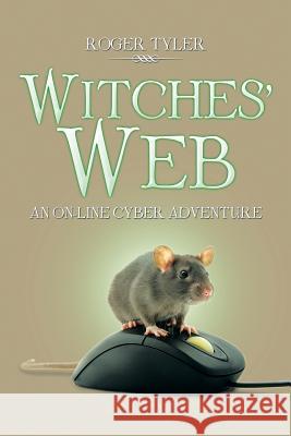 Witches' Web: An On-Line Cyber Adventure Tyler, Roger 9781493141746 Xlibris Corporation