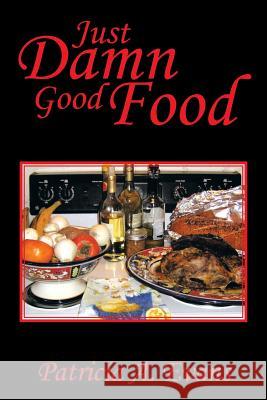 Just Damn Good Food Patricia a. Evans 9781493143528 Xlibris Corporation