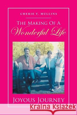 The Making of a Wonderful Life: Joyous Journey Mullins, Cherie Y. 9781493143764