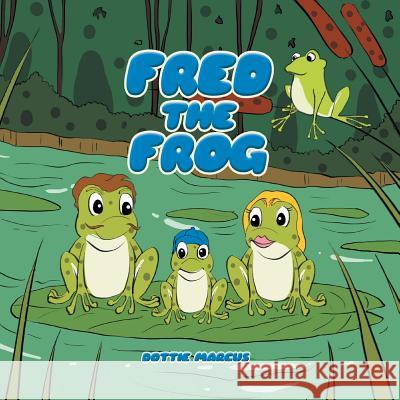 Fred the Frog Dottie Marcus 9781493144464 Xlibris Corporation