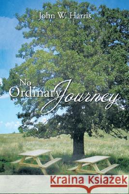 No Ordinary Journey John W. Harris 9781493145027 Xlibris Corporation