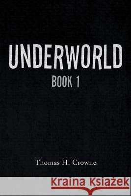 Underworld: Book 1 Crowne, Thomas H. 9781493145416 Xlibris Corporation