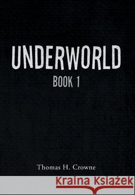 Underworld: Book 1 Crowne, Thomas H. 9781493145423 Xlibris Corporation