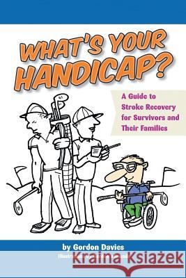 What's Your Handicap?: A Guide to Stroke Recovery for Survivors and Their Families Davies, Gordon 9781493145805